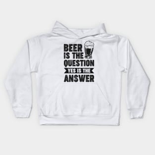 Beer is the question yes is the answer - Funny Beer Sarcastic Satire Hilarious Funny Meme Quotes Sayings Kids Hoodie